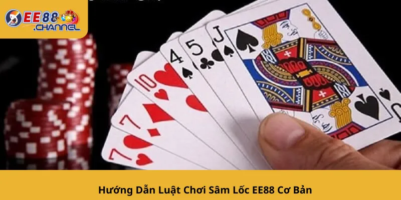 Hướng Dẫn Luật Chơi Sâm Lốc EE88 Cơ Bản